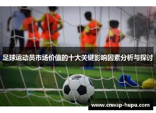 足球运动员市场价值的十大关键影响因素分析与探讨
