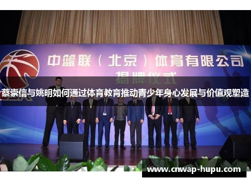 蔡崇信与姚明如何通过体育教育推动青少年身心发展与价值观塑造