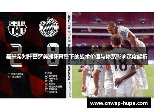 基米希对阵巴萨美洲杯背景下的战术价值与体系影响深度解析