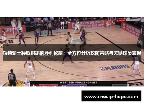 解锁骑士轻取鹈鹕的胜利秘籍：全方位分析攻防策略与关键球员表现
