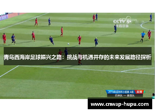 青岛西海岸足球振兴之路：挑战与机遇并存的未来发展路径探析